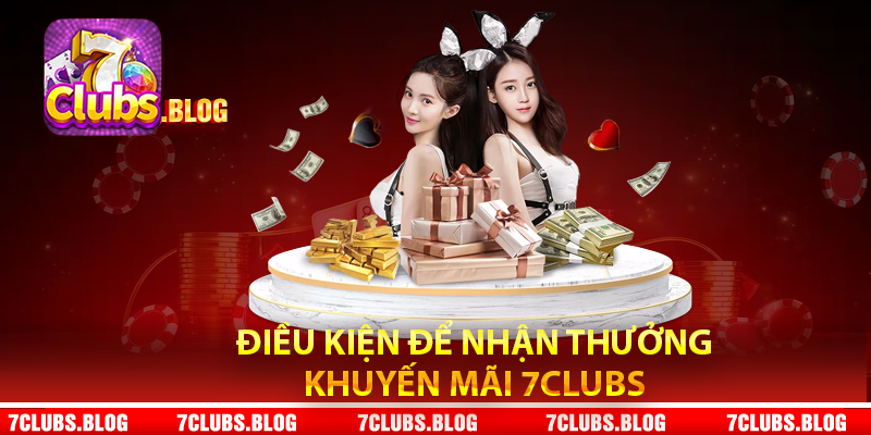 Điều kiện để nhận thưởng khuyến mãi 7Clubs