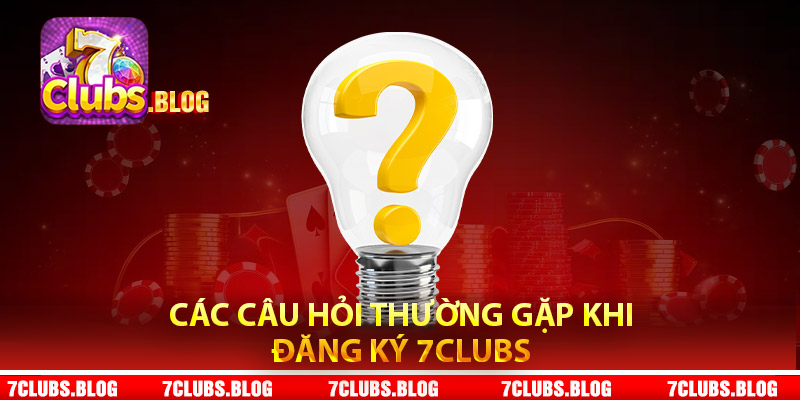 Các câu hỏi thường gặp khi đăng ký 7Clubs