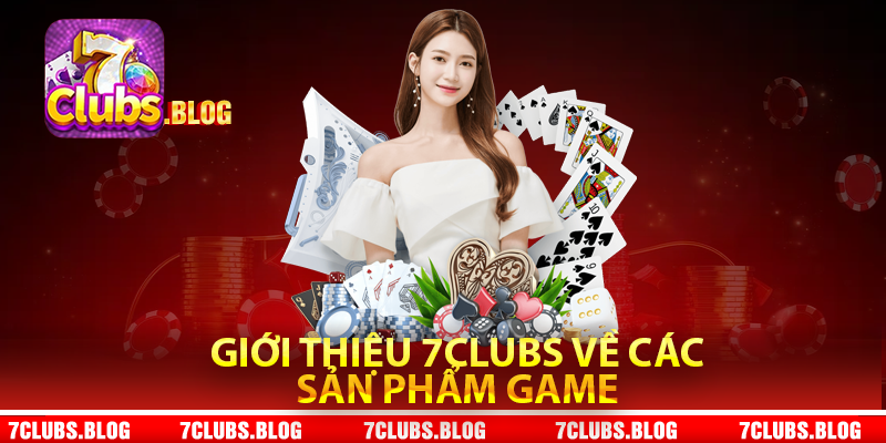 Giới thiệu 7Clubs về các sản phẩm game