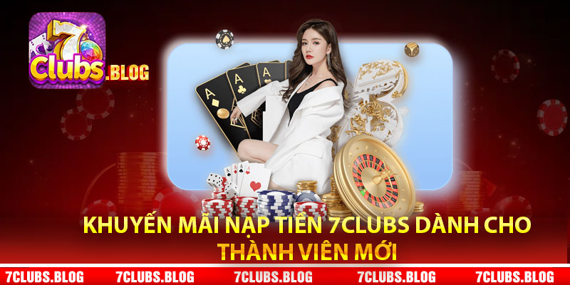 Khuyến mãi nạp tiền 7clubs dành cho thành viên mới