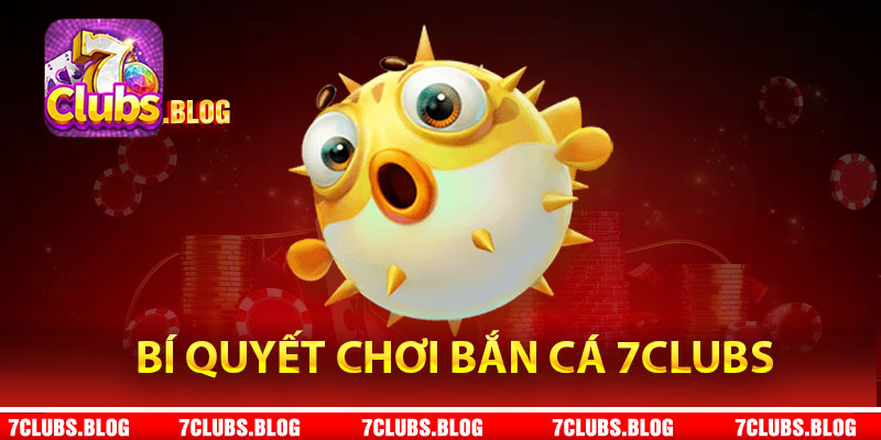 Bí quyết chơi bắn cá 7Clubs