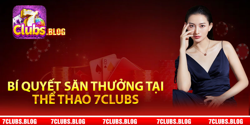 Bí quyết săn thưởng tại thể thao 7Clubs