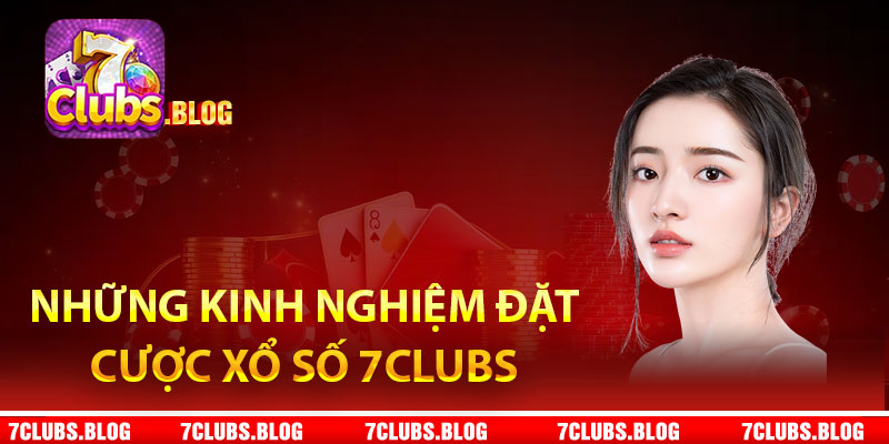 Những kinh nghiệm đặt cược xổ số 7Clubs