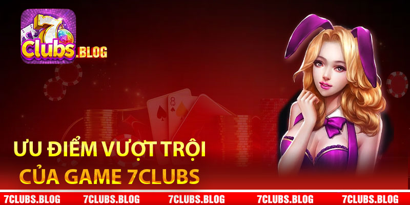 Ưu điểm vượt trội của game 7Clubs